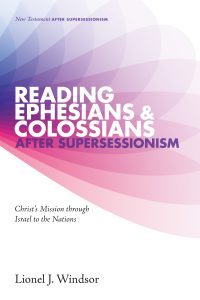 Reading Ephesians & Colossians After Supersessionism: Christ's Mission through Israel to the Nations